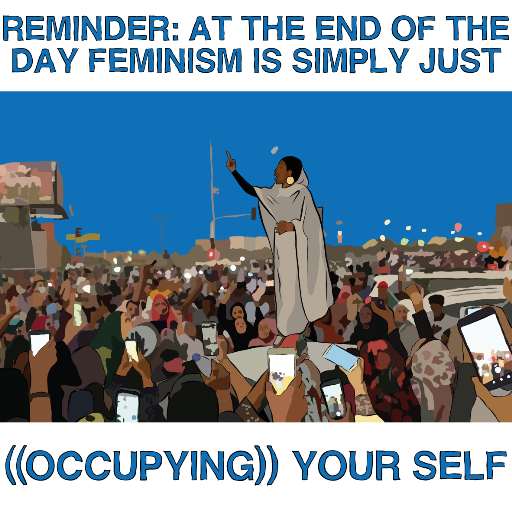 Alaa - Reminder: at the end of the day feminism is simply just ((occupying)) your self